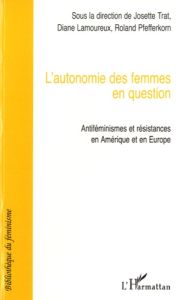 L'autonomie des femmes en question. Antiféminismes et résistances en Amérique et en Europe - Trat Josette - Lamoureux Diane - Pfefferkorn Rolan