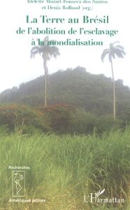 La Terre au Brésil. De l'abolition de l'esclavage à la mondialisation - Muzart Fonseca dos Santos Idelette - Rolland Denis