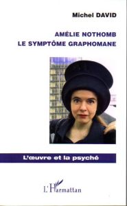Amélie Nothomb. Le symptôme graphomane - David Michel
