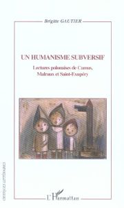 Un humanisme subversif. Lectures polonaises de Camus, Malraux et Saint-Exupéry - Gautier Brigitte