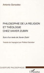 Philosophie de la religion et théologie chez Xavier Zubiri. Suivi d'un texte de Xavier Zubiri - Gonzalez Antonio - Secretan Philibert