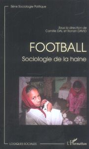 Football. Sociologie de la haine - Dal Camille - David Ronan