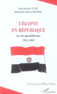 L'Egypte en République : la vie quotidienne : 1952-2005 - Luthi Jean-Jacques