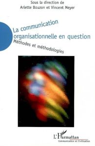 La communication organisationnelle en question. Méthodes et méthodologies - Bouzon Arlette - Meyer Vincent