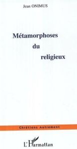Métamorphoses du religieux - Onimus Jean