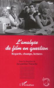 L'analyse de film en question. Regards, champs, lectures - Nacache Jacqueline - Degenève Jonathan - Le Maître