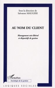 Au nom du client. Management néo-libéral et dispositifs de gestion - Maugeri Salvatore - Dujarier Marie-Anne - Aghouchy