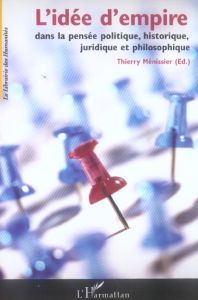 L'idée d'empire dans la pensée politique, historique, juridique et philosophique - Ménissier Thierry - Desclos Marie-Laurence - Fouch
