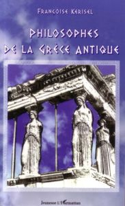 Philosophes de la Grèce Antique - Kerisel Françoise