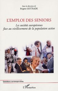 L'emploi des seniors . Les sociétés européennes face au vieillissement de la population active - Lestrade Brigitte