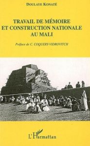 Travail de mémoire et construction nationale au Mali - Konate Doulaye - Coquery-Vidrovitch Catherine