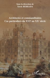 Architectes et commanditaires. Cas particuliers du XVIe au XXe siècle - Berrada Tarek