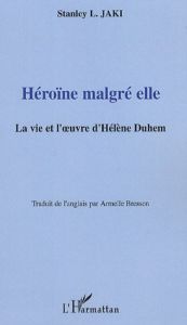 Héroïne malgré elle. La vie et l'oeuvre d'Hélène Duhem - Jaki Stanley L - Bresson Armelle