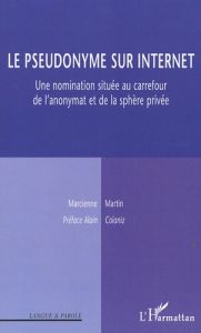 Le pseudonyme sur Internet. Une nomination située au carrefour de l'anonymat et de la sphère privée - Martin Marcienne - Coïaniz Alain