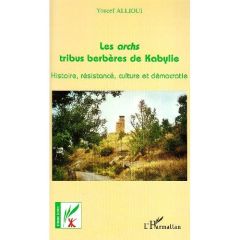 Les archs, tribus berbères de Kabylie. Histoire, résistance, culture et démocratie - Allioui Youcef