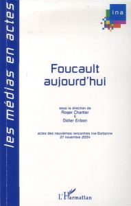 Foucault aujourd'hui. IXe Rencontres Ina-Sorbonne, 27 novembre 2004 - Chartier Roger - Eribon Didier