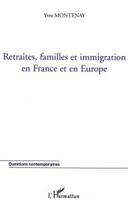 Retraites, famille et immigration en France et en Europe - Montenay Yves