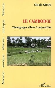 Le Cambodge : témoignages d'hier à aujourd'hui - Gilles Claude