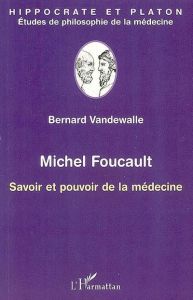 Michel Foucault. Savoir et pouvoir de la médecine - Vandewalle Bernard