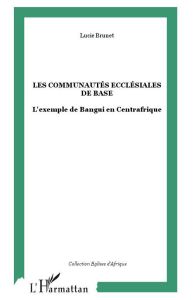 Les communautés ecclésiales de base. L'exemple de Bangui en Centrafrique - Brunet Lucie