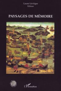 Paysages de mémoire. Mémoire du paysage - Lévêque Laure