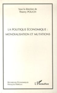 La politique économique : mondialisation et mutations - Pouch Thierry
