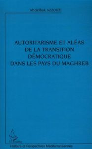 Autoritarisme et aléas de la transition démocratique dans les pays du Maghreb - Azzouzi Abdelhak