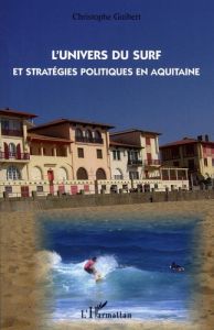 L'univers du surf et stratégies politiques en Aquitaine - Guibert Christophe