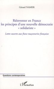 Réinventer en France les principes d'une nouvelle démocratie "solidariste". Lettre ouverte aux franc - Namer Gérard