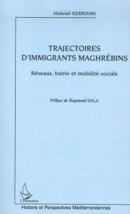 Trajectoires d'immigrants maghrébins. Réseaux, fratrie et mobilité sociale - Kerroumi Abdelali - Sala Raymond