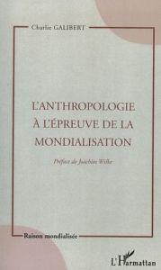 L'anthropologie à l'épreuve de la mondialisation - Galibert Charlie - Wilke Joachim
