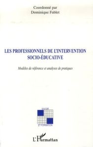Les professionnels de l'intervention socio-éducative. Modèles de référence et analyses de pratiques - Fablet Dominique