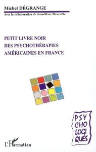 Petit livre noir des psychothérapies américaines en France. Théories et pratiques - Dégrange Michel - Meurville Jean-Marc