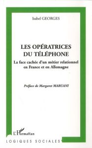 Les opératrices du téléphone. La face cahée d'un métier relationnel en France et en Allemagne - Georges Isabel - Maruani Margaret