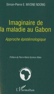 Imaginaire de la maladie au Gabon. Approche épistémologique - Mvone Ndong Simon-Pierre - Gontran Maka Pierre Mar