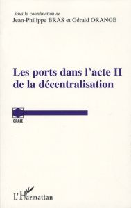 Les ports dans l'acte II de la décentralisation - Bras Jean-Philippe - Orange Gérald