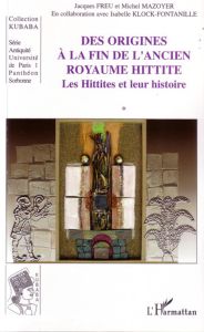Des origines à la fin de l'ancien royaume hittite. Tome 1, Les Hittites et leur histoire - Freu Jacques - Mazoyer Michel - Klock-Fontanille I