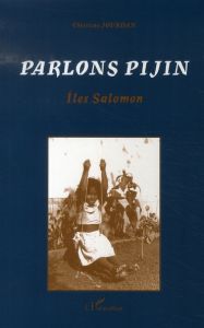Parlons Pijin. Histoire sociale et description du pidgin des Iles Salomon - Jourdan Christine