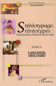 Stéréotypage, stéréotypes : fonctionnements ordinaires et mises en scène. Tome 4, Langue(s), discour - Boyer Henri