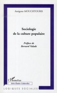 Sociologie de la culture populaire - Mouchtouris Antigone - Valade Bernard