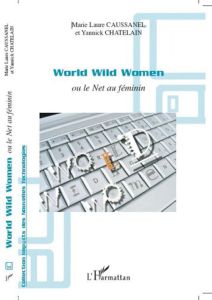 World Wild Women. Ou le Net au féminin - Caussanel Marie Laure - Chatelain Yannick