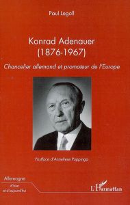 Konrad Adenauer (1876-1967). Chancelier allemand et promoteur de l'Europe - Legoll Paul - Poppinga Anneliese