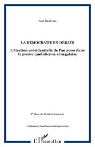 La démocratie en débats. L'élection présidentielle de l'an 2000 dans la presse quotidienne sénégalai - Sarr Ibrahima - Lambert Frédéric