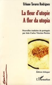 La Fleur D'utopie. Edition bilingue français-portugais - Tavares Rodrigues Urbano