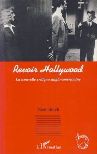 Revoir Hollywood. La nouvelle critique anglo-américaine - Burch Noël