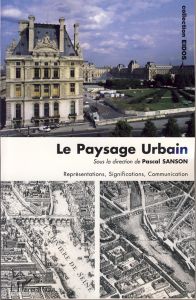 Le paysage urbain. Représentations, Significations, Communication - Sanson Pascal - Lamizet Bernard - Mons Alain - Roy