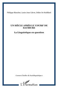 Carnets d'Atelier de Sociolinguistique N° 1/2007 : Un siècle après le Cours de Saussure : la Linguis - Blanchet Philippe - Calvet Louis-Jean - Robillard