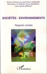 Sociétés-environnements. Regards Croisés - Amigues Jean-Pierre - Le Quéau Dominique - Mazzega
