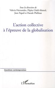 L'action collective à l'épreuve de la globalisation - Hernàndez Valeria - Ould-Ahmed Pépita - Papail Jea