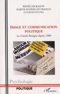 Image et communication politique. La Grande-Bretagne depuis 1980 - Dickason Renée - Rivière-De Franco Karine - Dorna